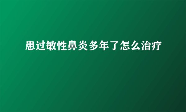 患过敏性鼻炎多年了怎么治疗