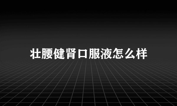 壮腰健肾口服液怎么样