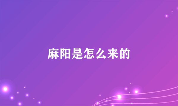 麻阳是怎么来的