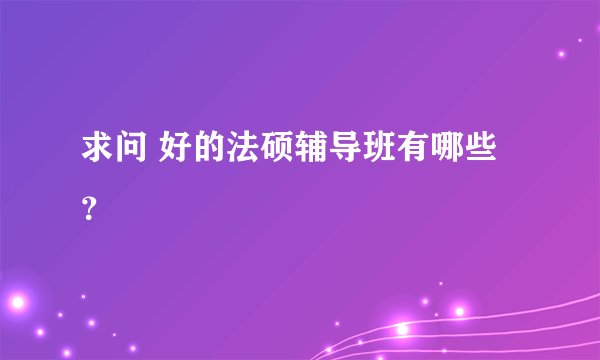 求问 好的法硕辅导班有哪些？