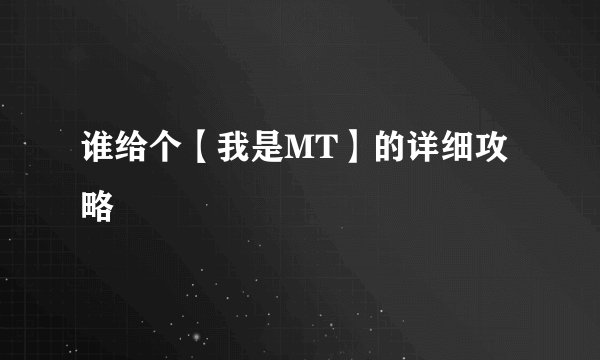 谁给个【我是MT】的详细攻略
