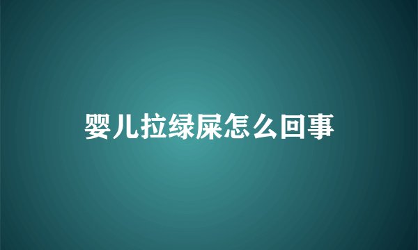 婴儿拉绿屎怎么回事