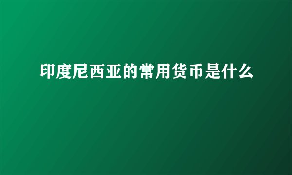 印度尼西亚的常用货币是什么