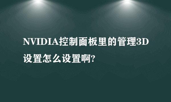 NVIDIA控制面板里的管理3D设置怎么设置啊?