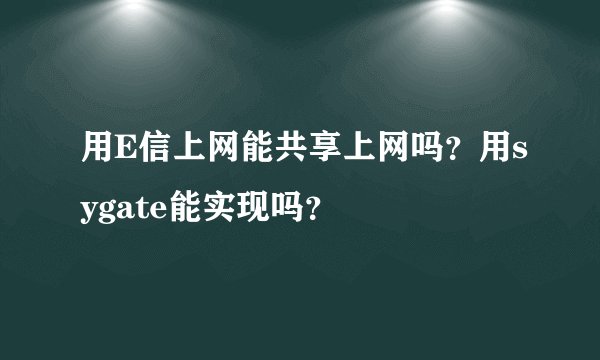 用E信上网能共享上网吗?用sygate能实现吗?