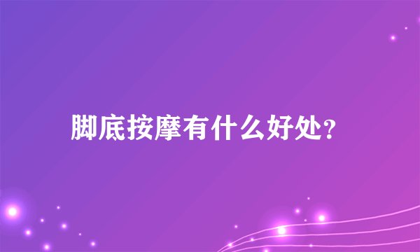 脚底按摩有什么好处？