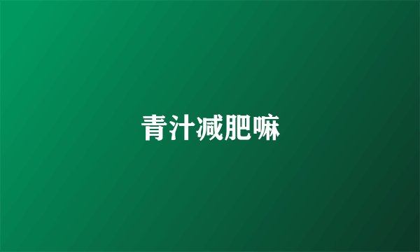 青汁减肥嘛