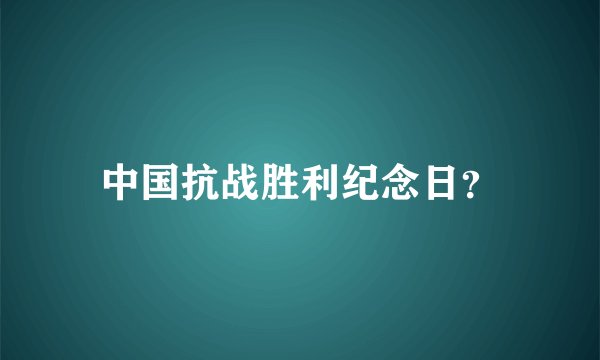 中国抗战胜利纪念日？