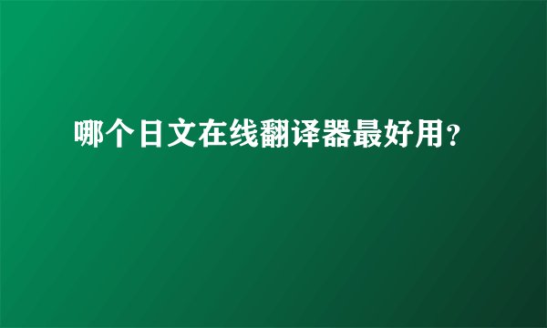 哪个日文在线翻译器最好用？