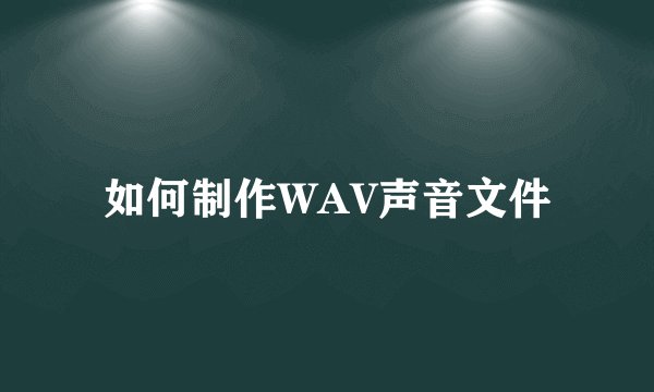 如何制作WAV声音文件