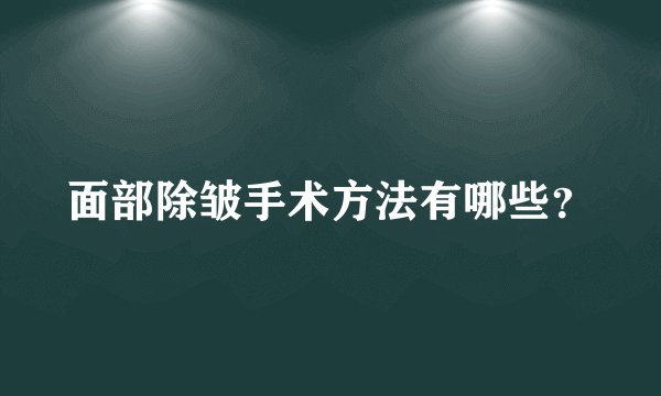 面部除皱手术方法有哪些？