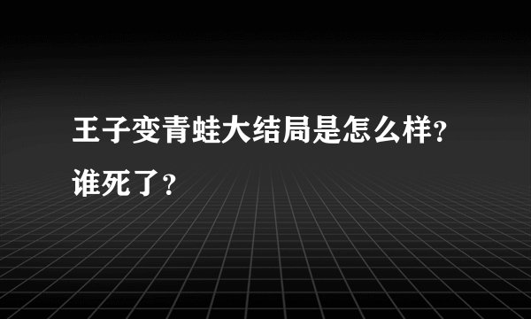 王子变青蛙大结局是怎么样？谁死了？