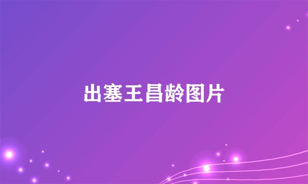 出塞王昌龄图片