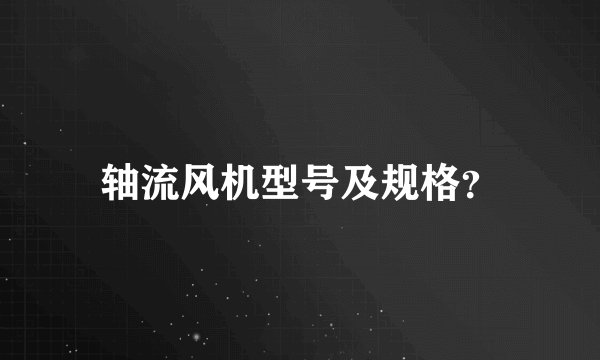 轴流风机型号及规格?