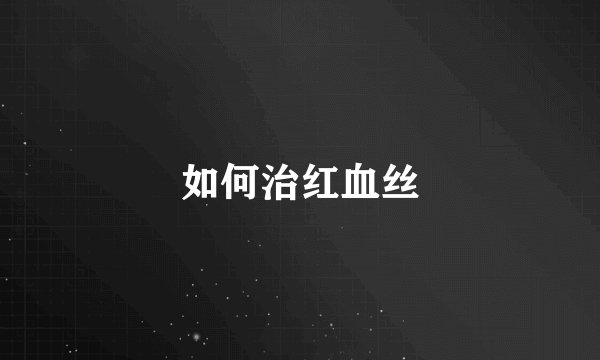 如何治红血丝