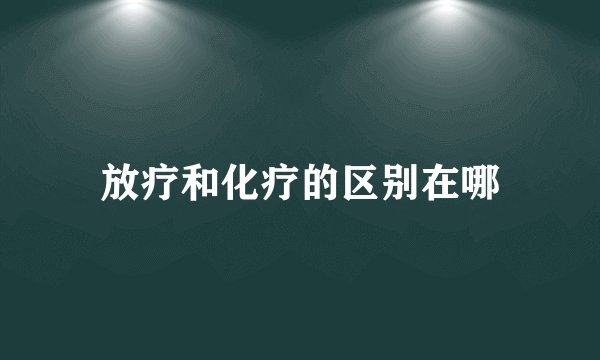 放疗和化疗的区别在哪