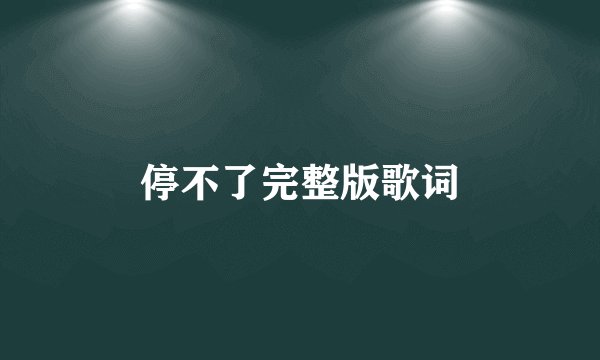 停不了完整版歌词