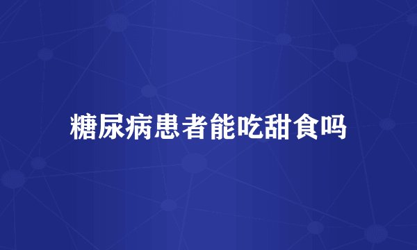 糖尿病患者能吃甜食吗