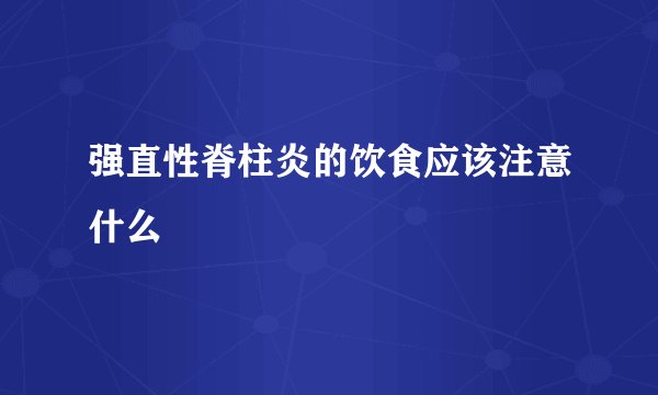 强直性脊柱炎的饮食应该注意什么