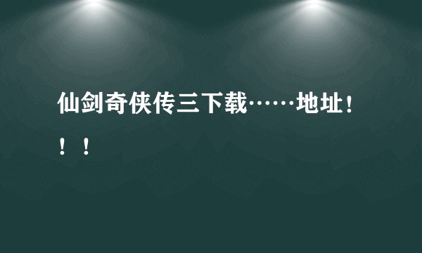 仙剑奇侠传三下载……地址!!!