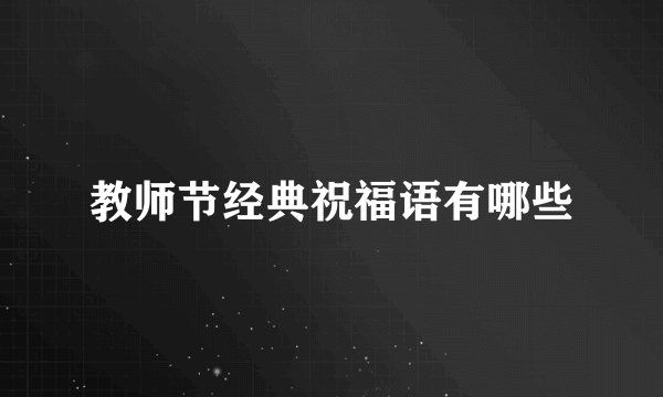教师节经典祝福语有哪些