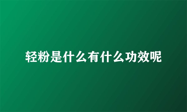 轻粉是什么有什么功效呢