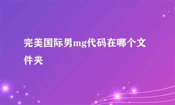 完美国际男mg代码在哪个文件夹