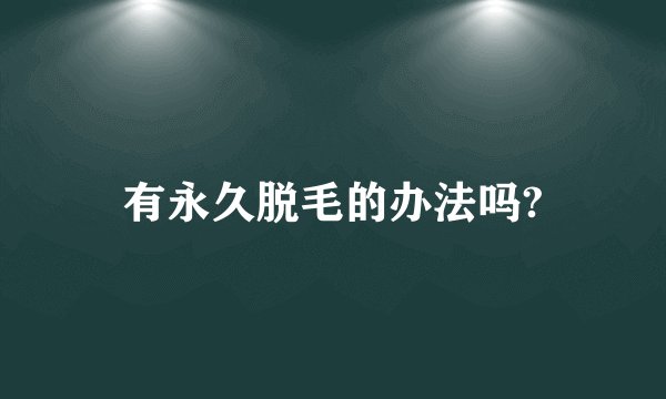 有永久脱毛的办法吗?