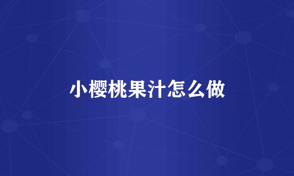 小樱桃果汁怎么做