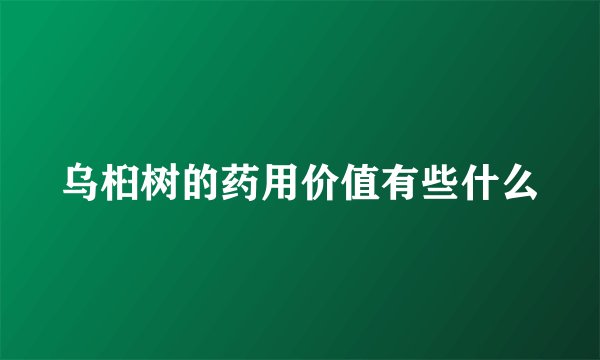 乌桕树的药用价值有些什么