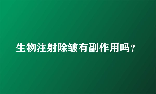 生物注射除皱有副作用吗？