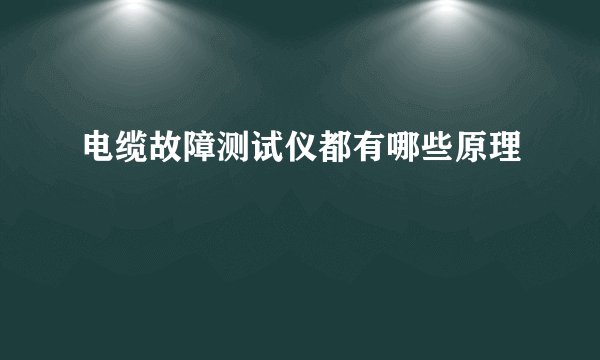 电缆故障测试仪都有哪些原理