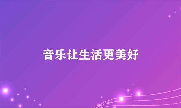 音乐让生活更美好
