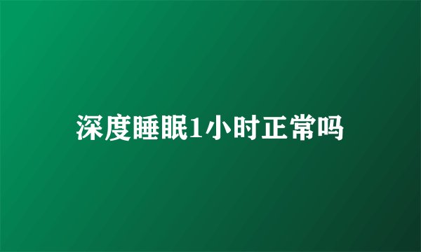 深度睡眠1小时正常吗