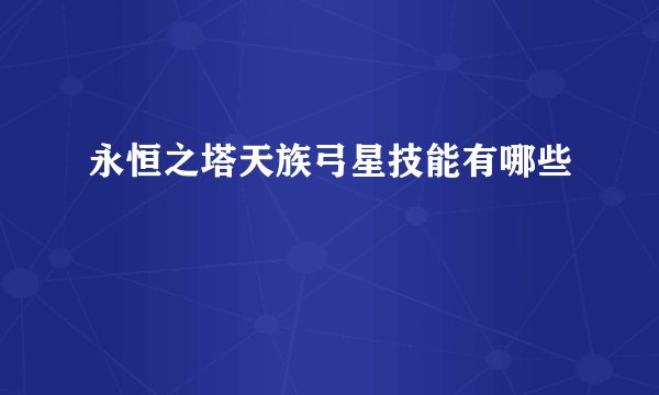 永恒之塔天族弓星技能有哪些