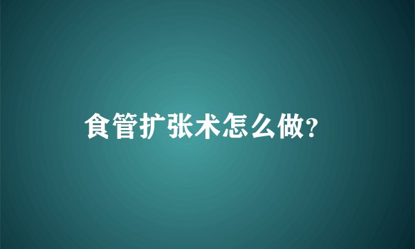 食管扩张术怎么做？