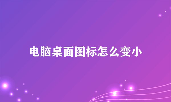 电脑桌面图标怎么变小