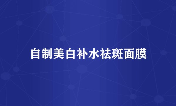 自制美白补水祛斑面膜