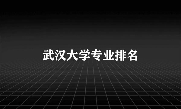 武汉大学专业排名