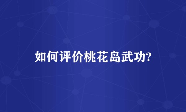 如何评价桃花岛武功?