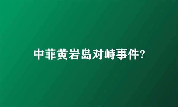 中菲黄岩岛对峙事件?