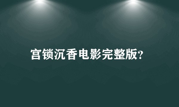 宫锁沉香电影完整版？