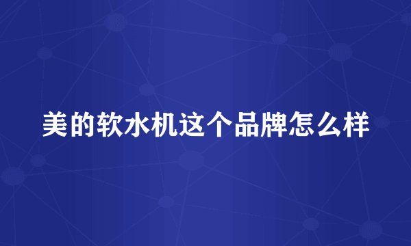 美的软水机这个品牌怎么样