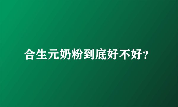 合生元奶粉到底好不好？