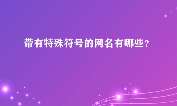 带有特殊符号的网名有哪些？