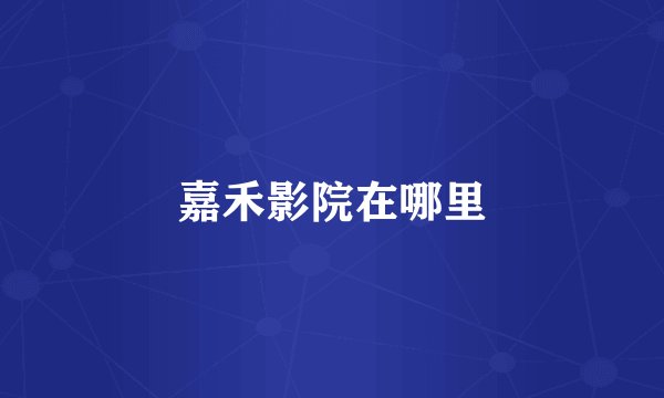 嘉禾影院在哪里