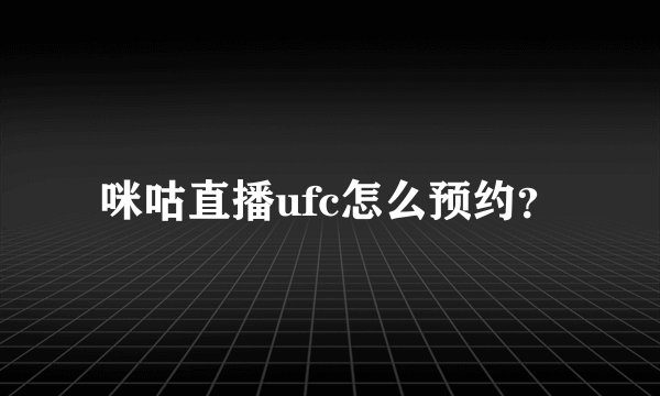 咪咕直播ufc怎么预约？