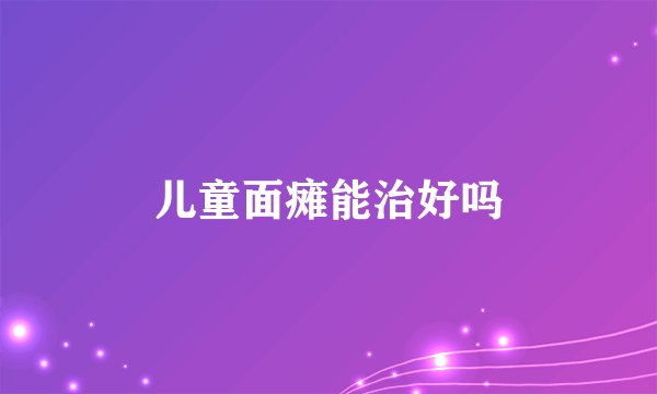 儿童面瘫能治好吗
