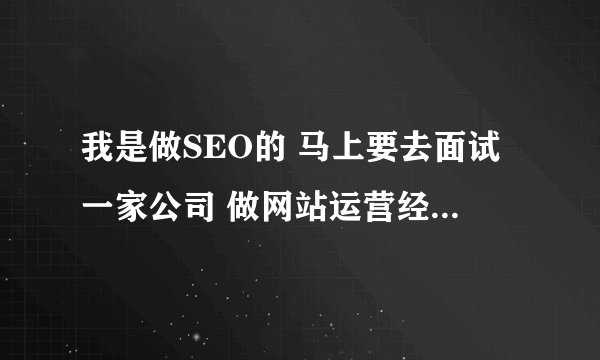 我是做SEO的 马上要去面试一家公司 做网站运营经理 面试中要注意些什么啊 会问到哪些问题啊？