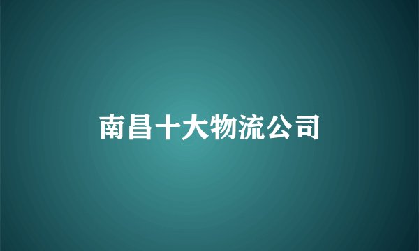 南昌十大物流公司